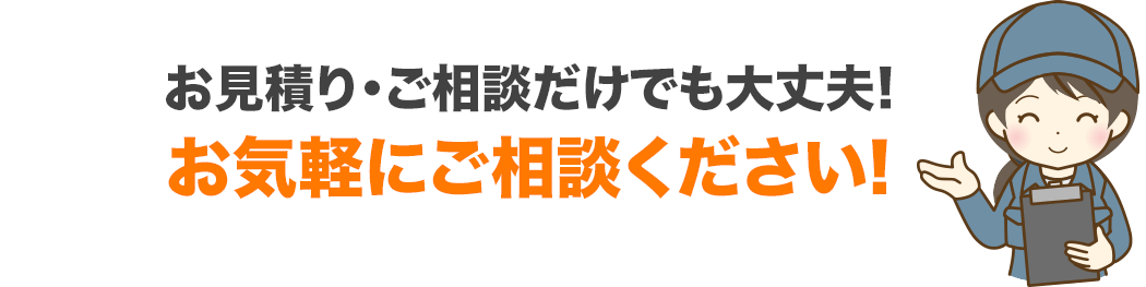 お見積り・ご相談だけでも大丈夫！お気軽にご相談ください！